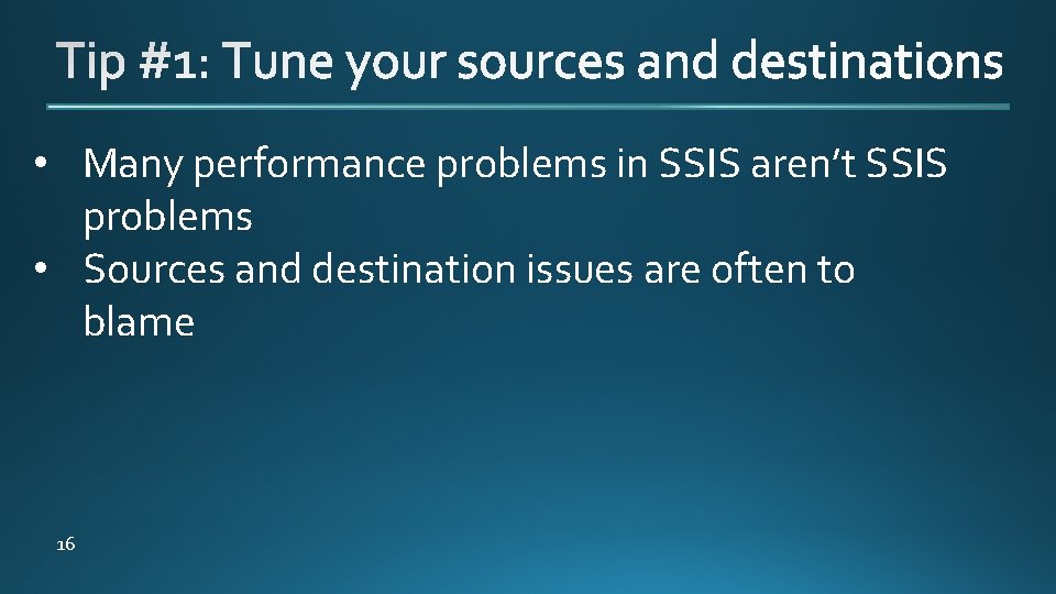  • Many performance problems in SSIS aren’t SSIS problems • Sources and destination