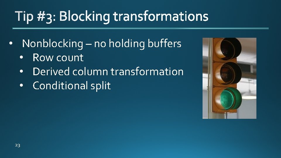  • Nonblocking – no holding buffers • Row count • Derived column transformation