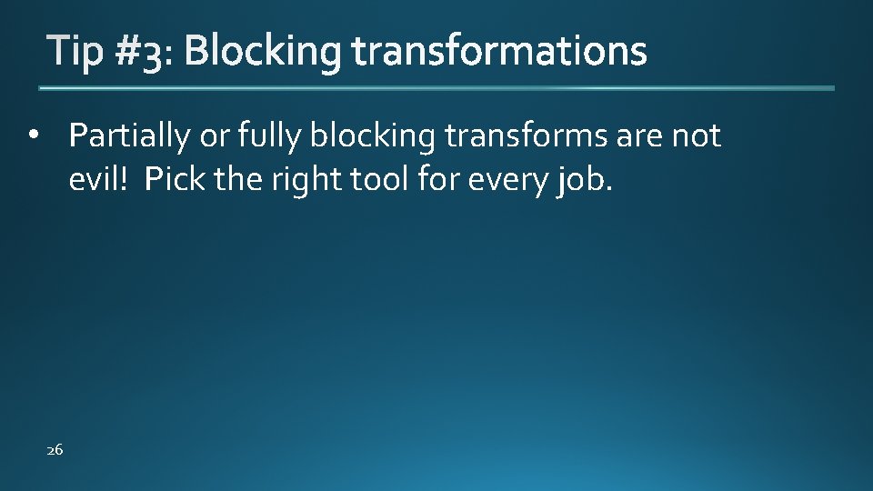  • Partially or fully blocking transforms are not evil! Pick the right tool