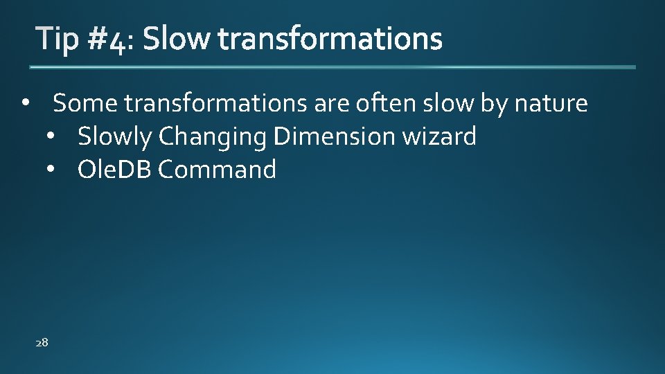  • Some transformations are often slow by nature • Slowly Changing Dimension wizard