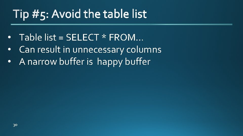  • Table list = SELECT * FROM… • Can result in unnecessary columns