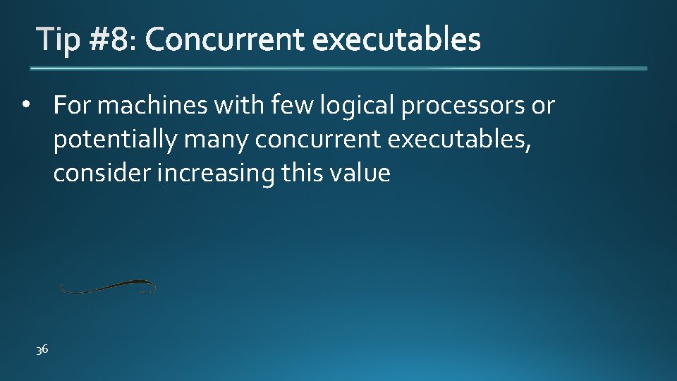  • For machines with few logical processors or potentially many concurrent executables, consider