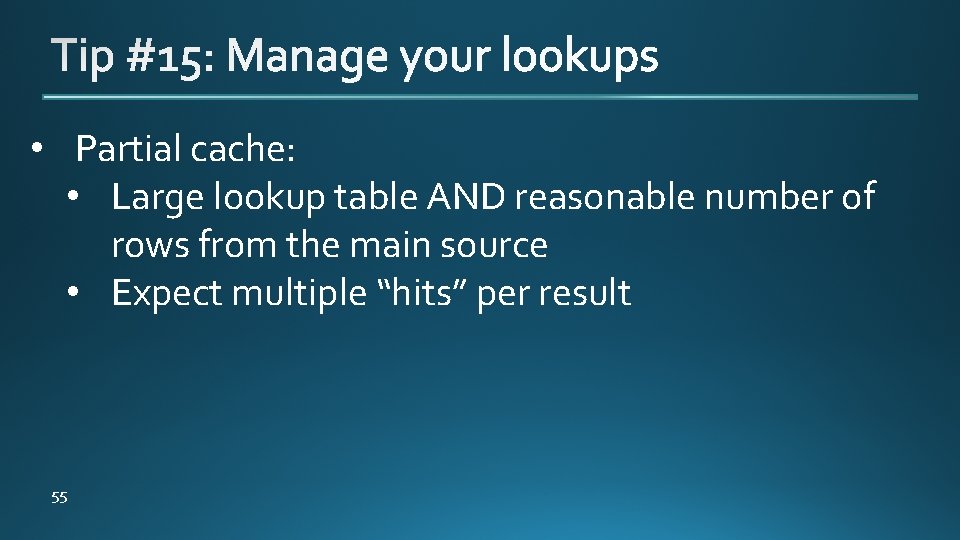  • Partial cache: • Large lookup table AND reasonable number of rows from