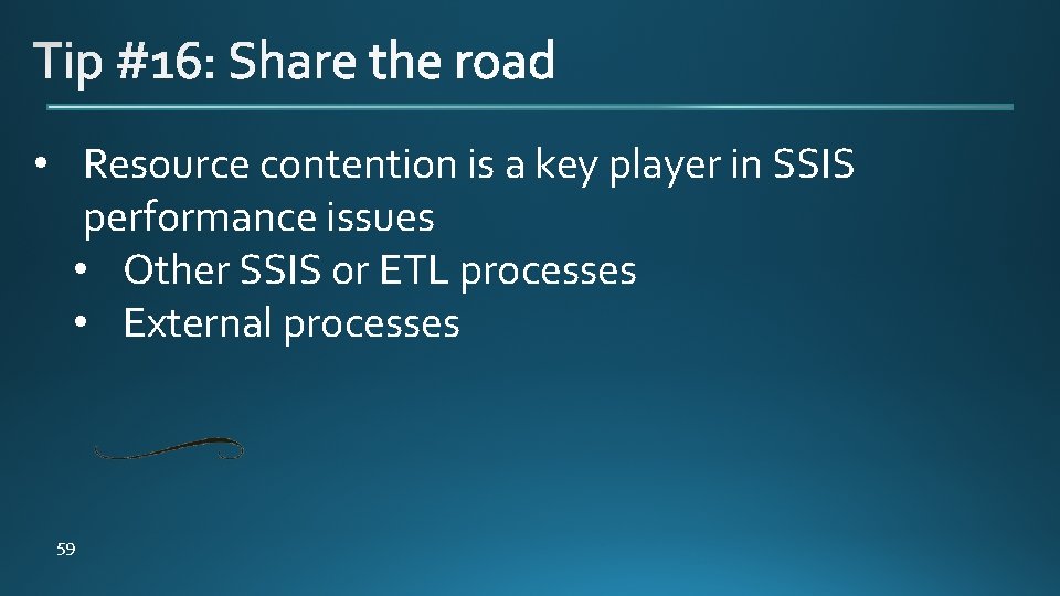  • Resource contention is a key player in SSIS performance issues • Other