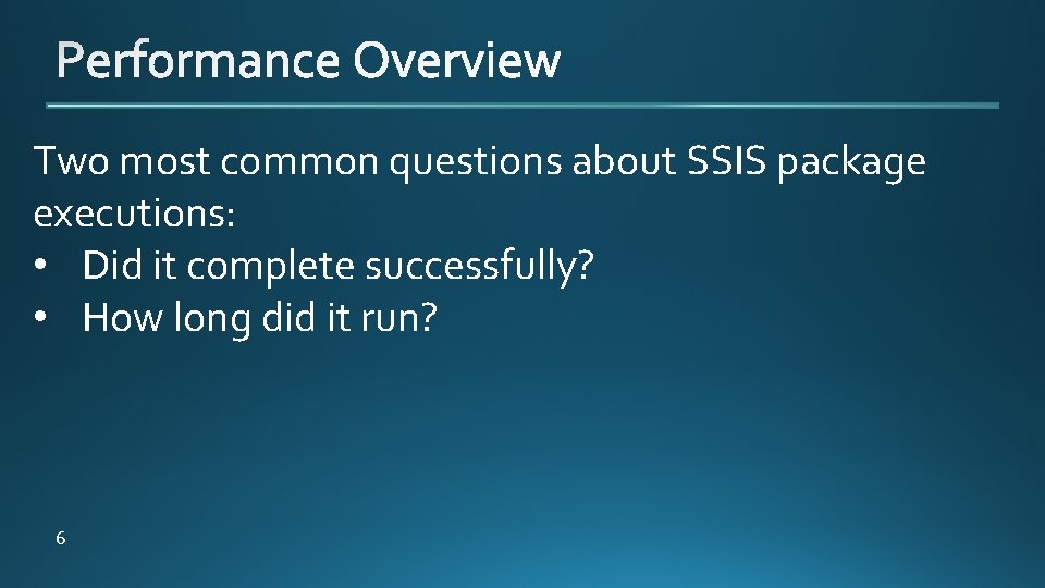 Two most common questions about SSIS package executions: • Did it complete successfully? •