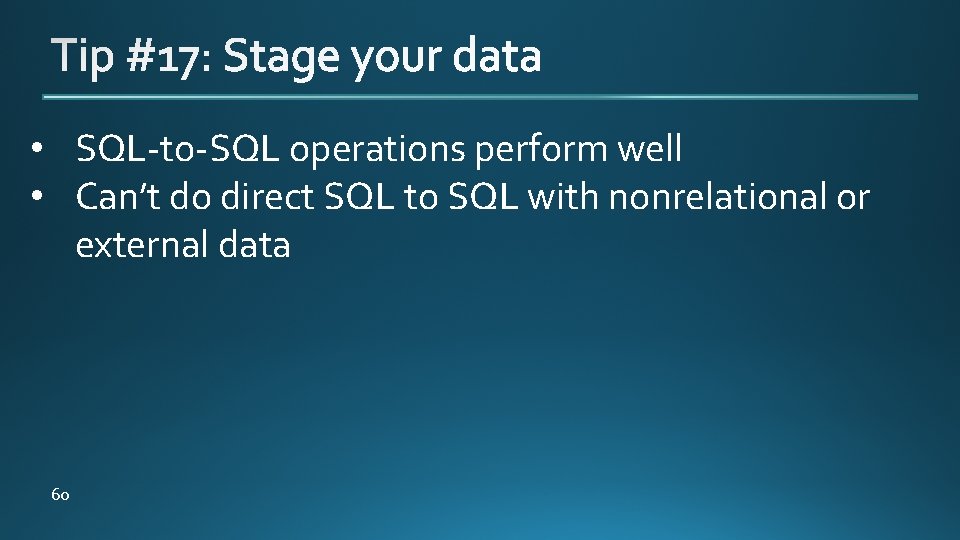  • SQL-to-SQL operations perform well • Can’t do direct SQL to SQL with