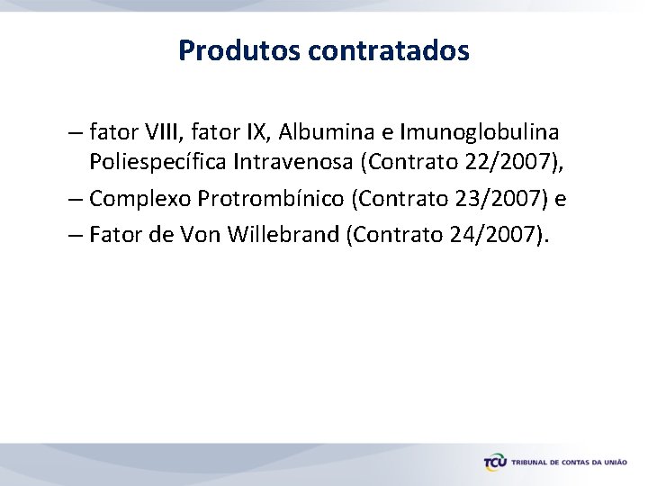 Produtos contratados – fator VIII, fator IX, Albumina e Imunoglobulina Poliespecífica Intravenosa (Contrato 22/2007),