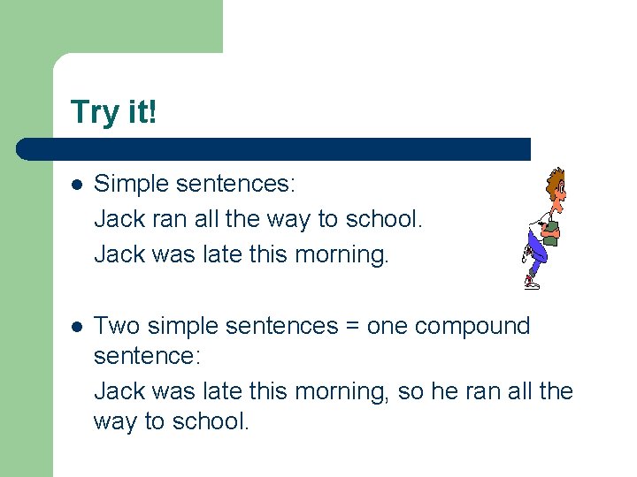 Try it! l Simple sentences: Jack ran all the way to school. Jack was