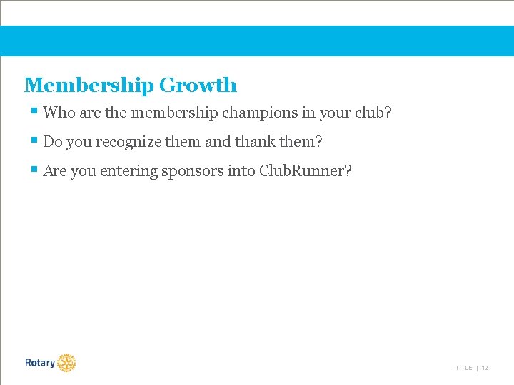 Membership Growth § Who are the membership champions in your club? § Do you