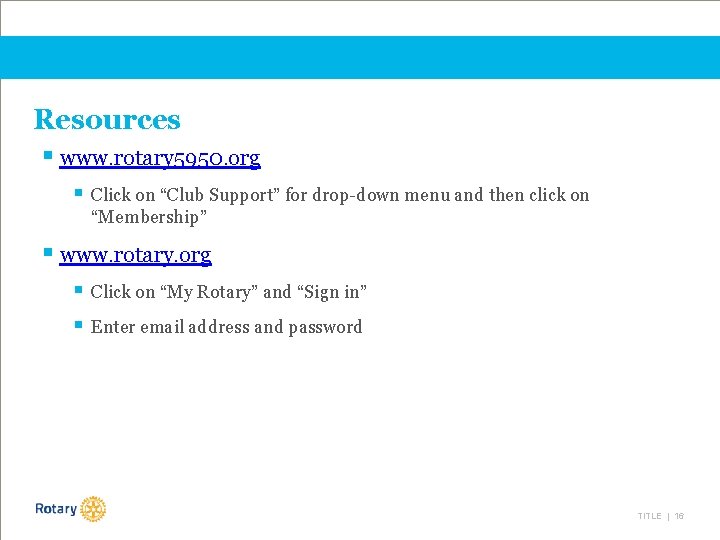 Resources § www. rotary 5950. org § Click on “Club Support” for drop-down menu