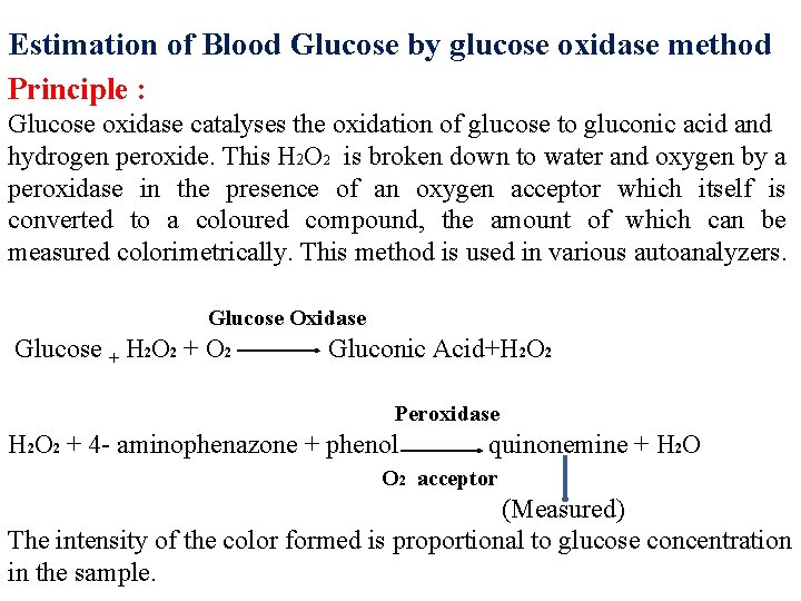 Estimation of Blood Glucose by glucose oxidase method Principle : Glucose oxidase catalyses the