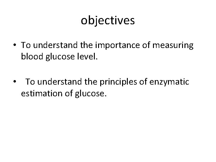 objectives • To understand the importance of measuring blood glucose level. • To understand