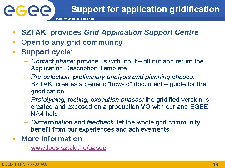 Support for application gridification Enabling Grids for E-scienc. E • SZTAKI provides Grid Application