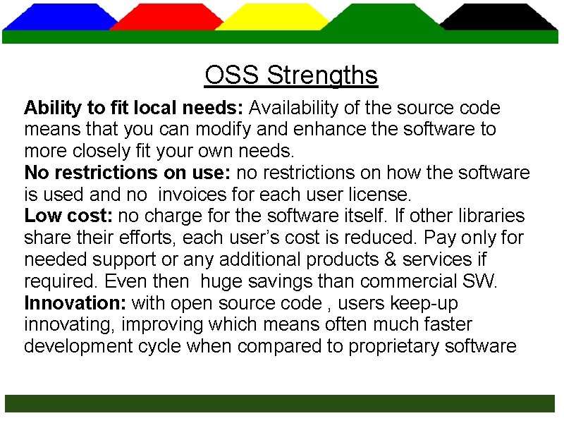 OSS Strengths Ability to fit local needs: Availability of the source code means that