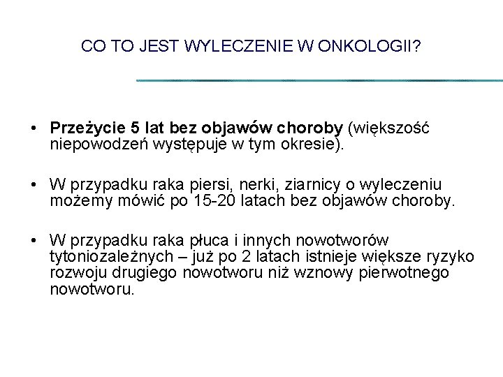 CO TO JEST WYLECZENIE W ONKOLOGII? • Przeżycie 5 lat bez objawów choroby (większość