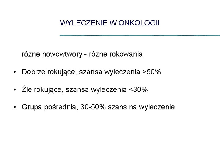 WYLECZENIE W ONKOLOGII różne nowowtwory - różne rokowania • Dobrze rokujące, szansa wyleczenia >50%