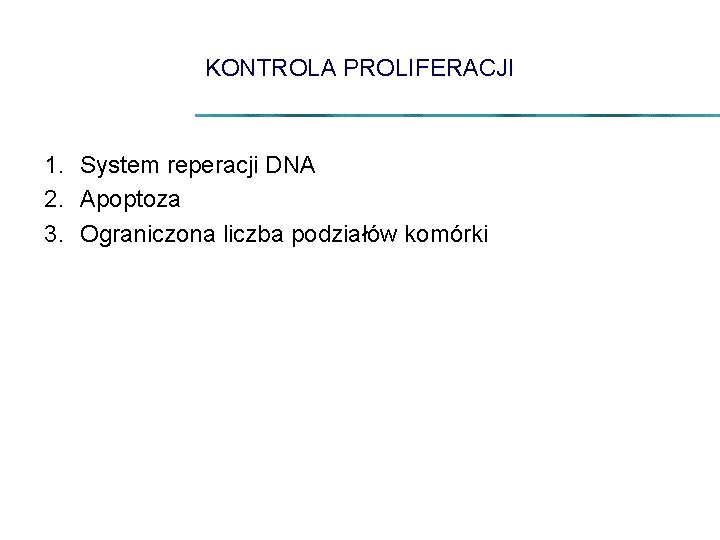 KONTROLA PROLIFERACJI 1. System reperacji DNA 2. Apoptoza 3. Ograniczona liczba podziałów komórki 