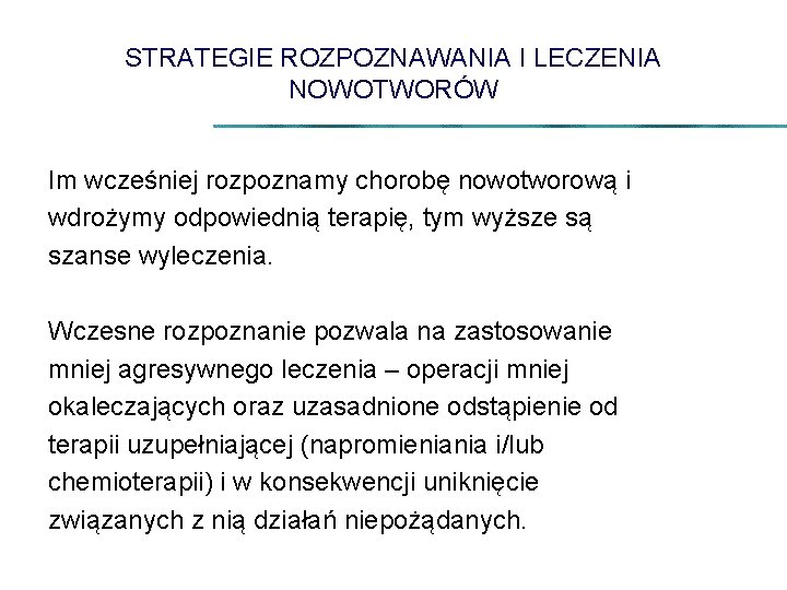 STRATEGIE ROZPOZNAWANIA I LECZENIA NOWOTWORÓW Im wcześniej rozpoznamy chorobę nowotworową i wdrożymy odpowiednią terapię,