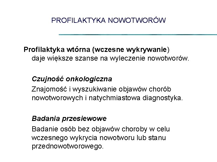 PROFILAKTYKA NOWOTWORÓW Profilaktyka wtórna (wczesne wykrywanie) daje większe szanse na wyleczenie nowotworów. Czujność onkologiczna