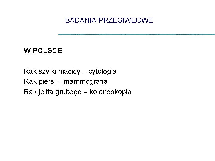 BADANIA PRZESIWEOWE W POLSCE Rak szyjki macicy – cytologia Rak piersi – mammografia Rak