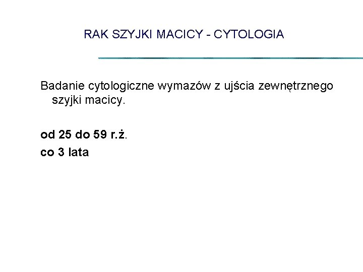 RAK SZYJKI MACICY - CYTOLOGIA Badanie cytologiczne wymazów z ujścia zewnętrznego szyjki macicy. od