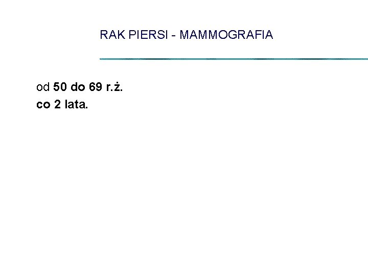 RAK PIERSI - MAMMOGRAFIA od 50 do 69 r. ż. co 2 lata. 