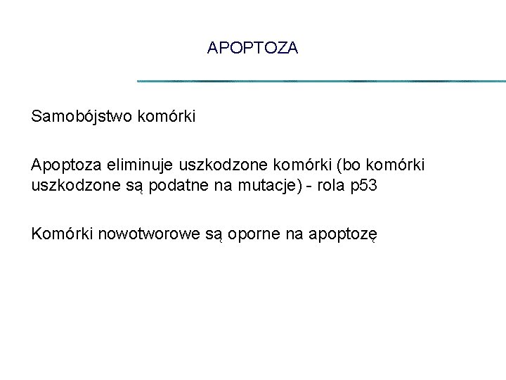 APOPTOZA Samobójstwo komórki Apoptoza eliminuje uszkodzone komórki (bo komórki uszkodzone są podatne na mutacje)