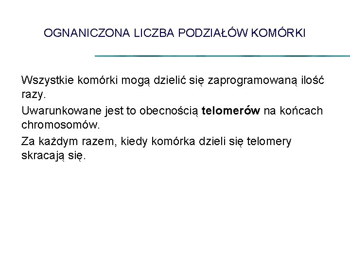 OGNANICZONA LICZBA PODZIAŁÓW KOMÓRKI Wszystkie komórki mogą dzielić się zaprogramowaną ilość razy. Uwarunkowane jest