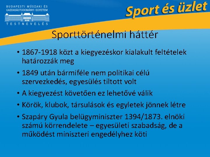 Sporttörténelmi háttér • 1867 -1918 közt a kiegyezéskor kialakult feltételek határozzák meg • 1849