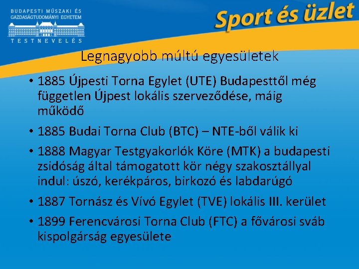 Legnagyobb múltú egyesületek • 1885 Újpesti Torna Egylet (UTE) Budapesttől még független Újpest lokális