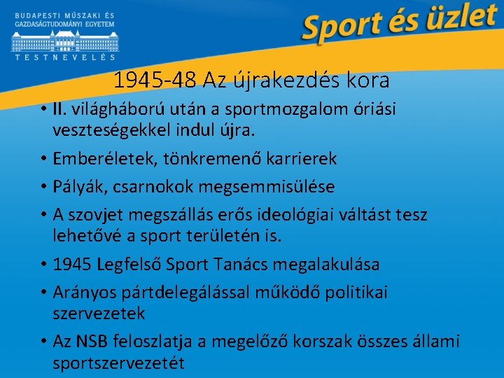 1945 -48 Az újrakezdés kora • II. világháború után a sportmozgalom óriási veszteségekkel indul