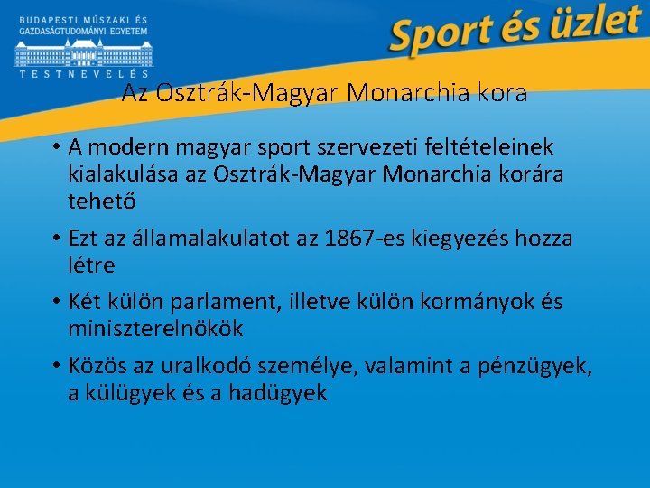 Az Osztrák-Magyar Monarchia kora • A modern magyar sport szervezeti feltételeinek kialakulása az Osztrák-Magyar