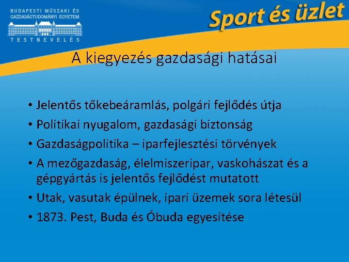 A kiegyezés gazdasági hatásai • Jelentős tőkebeáramlás, polgári fejlődés útja • Politikai nyugalom, gazdasági