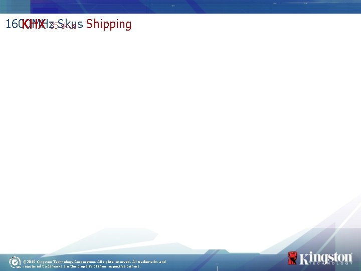 1600 MHz KHX 35 Skus skus Shipping © 2010 Kingston Technology Corporation. All rights