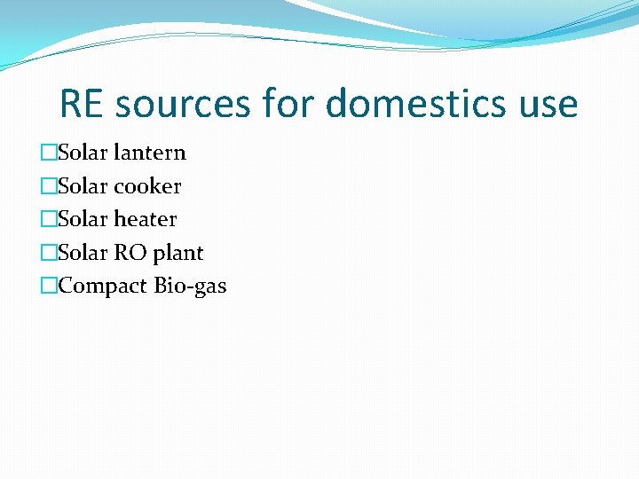 RE sources for domestics use �Solar lantern �Solar cooker �Solar heater �Solar RO plant
