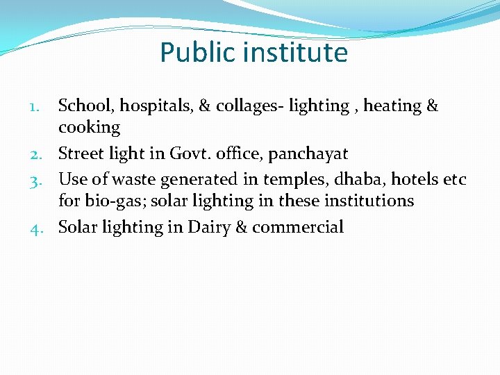 Public institute School, hospitals, & collages- lighting , heating & cooking 2. Street light