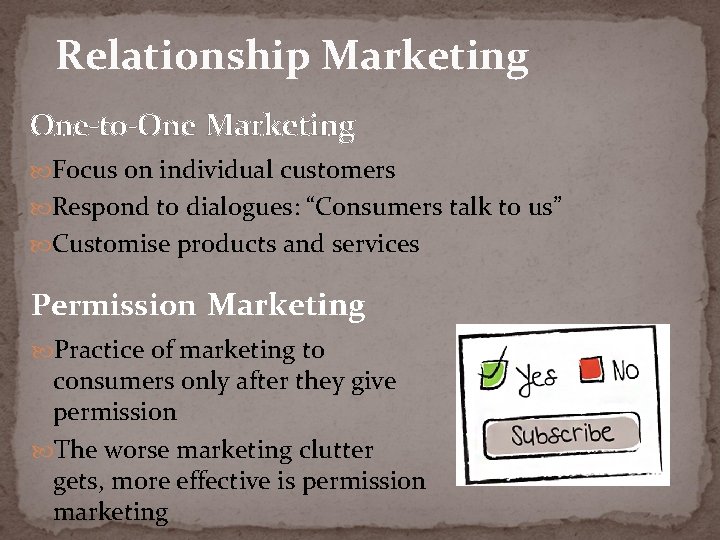Relationship Marketing One-to-One Marketing Focus on individual customers Respond to dialogues: “Consumers talk to