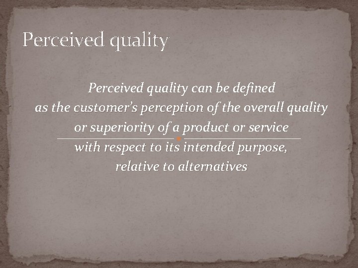 Perceived quality can be defined as the customer’s perception of the overall quality or