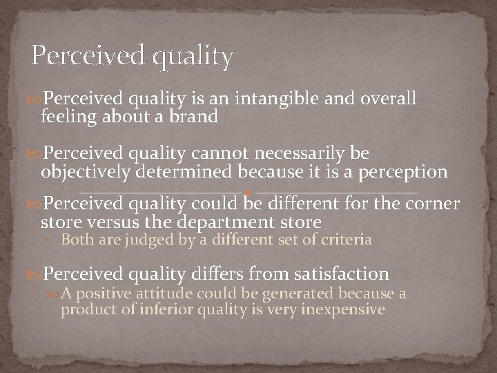 Perceived quality is an intangible and overall feeling about a brand Perceived quality cannot