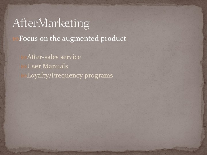 After. Marketing Focus on the augmented product After-sales service User Manuals Loyalty/Frequency programs 