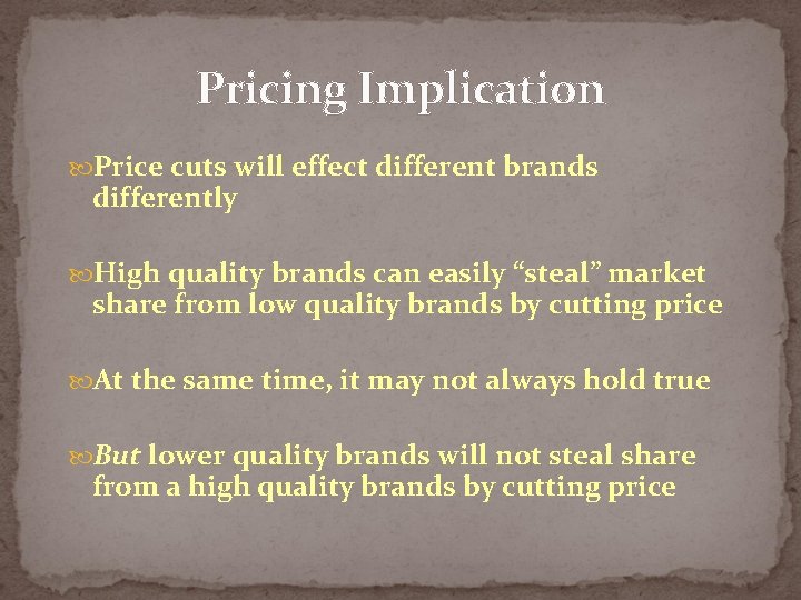 Pricing Implication Price cuts will effect different brands differently High quality brands can easily