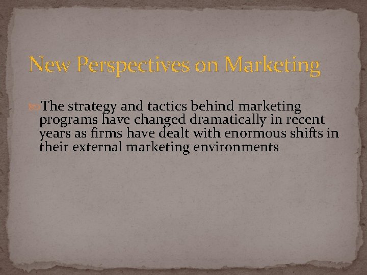 New Perspectives on Marketing The strategy and tactics behind marketing programs have changed dramatically