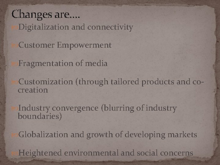 Changes are…. Digitalization and connectivity Customer Empowerment Fragmentation of media Customization (through tailored products