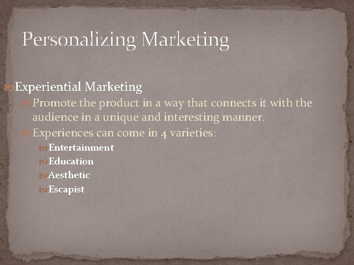 Personalizing Marketing Experiential Marketing Promote the product in a way that connects it with