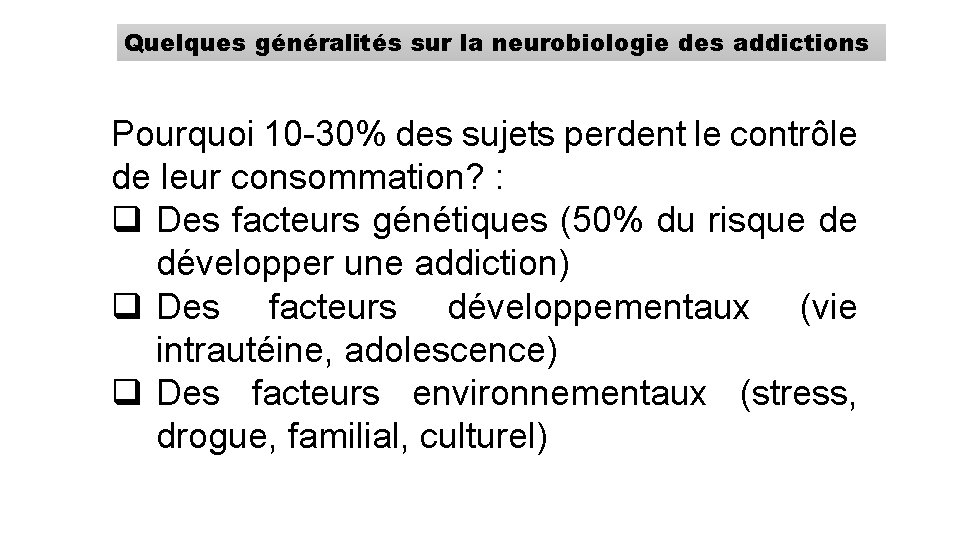 Quelques généralités sur la neurobiologie des addictions Pourquoi 10 -30% des sujets perdent le