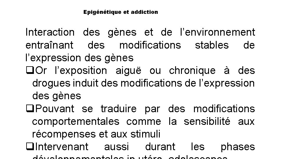Epigénétique et addiction Interaction des gènes et de l’environnement entraînant des modifications stables de