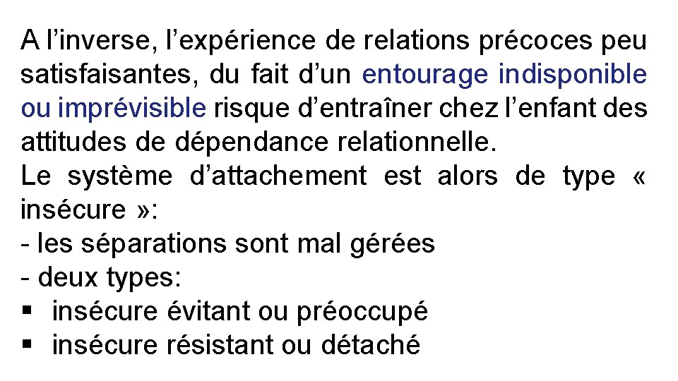 A l’inverse, l’expérience de relations précoces peu satisfaisantes, du fait d’un entourage indisponible ou