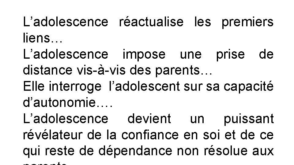 L’adolescence réactualise les premiers liens… L’adolescence impose une prise de distance vis-à-vis des parents…