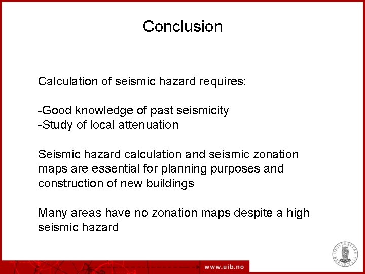 Conclusion Calculation of seismic hazard requires: -Good knowledge of past seismicity -Study of local