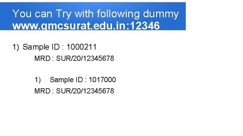 You can Try with following dummy www. gmcsurat. edu. in: 12346 1) Sample ID